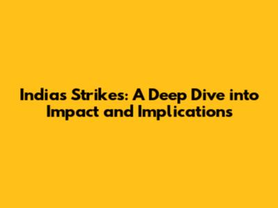 India's Strikes: A Deep Dive into Impact and Implications