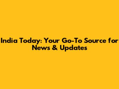India Today: Your Go-To Source for News & Updates