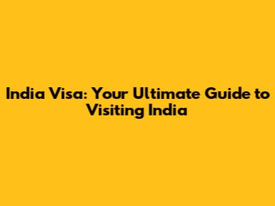 India Visa: Your Ultimate Guide to Visiting India