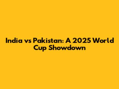 India vs Pakistan: A 2025 World Cup Showdown