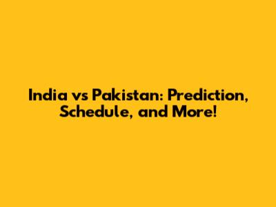 India vs Pakistan: Prediction, Schedule, and More!