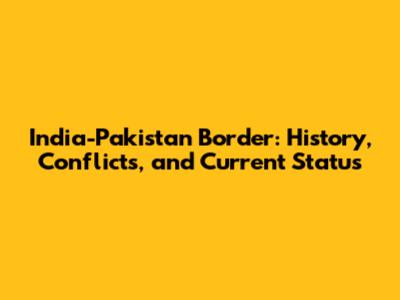 India-Pakistan Border: History, Conflicts, and Current Status