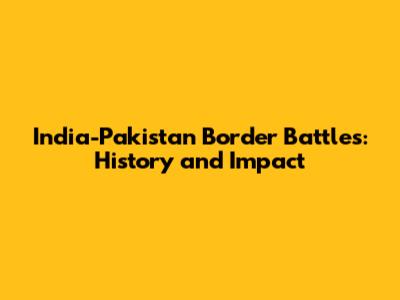 India-Pakistan Border Battles: History and Impact