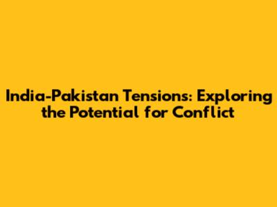 India-Pakistan Tensions: Exploring the Potential for Conflict