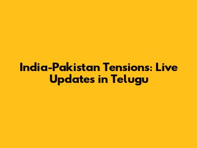 India-Pakistan Tensions: Live Updates in Telugu