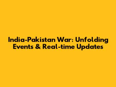 India-Pakistan War: Unfolding Events & Real-time Updates