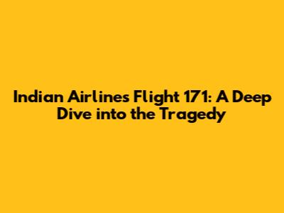 Indian Airlines Flight 171: A Deep Dive into the Tragedy