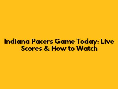 Indiana Pacers Game Today: Live Scores & How to Watch