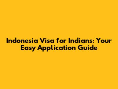 Indonesia Visa for Indians: Your Easy Application Guide