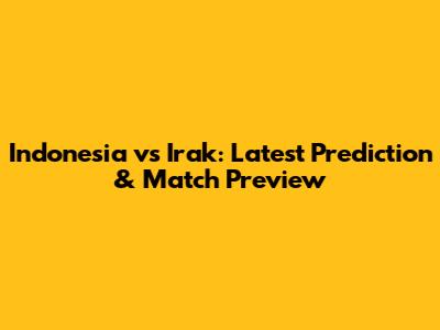 Indonesia vs Irak: Latest Prediction & Match Preview