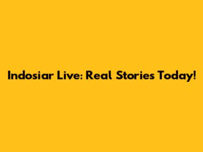 Indosiar Live: Real Stories Today!