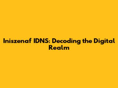 Iniszenaf IDNS: Decoding the Digital Realm