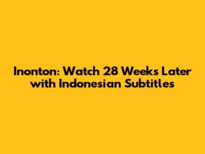 Inonton: Watch 28 Weeks Later with Indonesian Subtitles