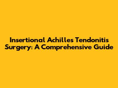 Insertional Achilles Tendonitis Surgery: A Comprehensive Guide