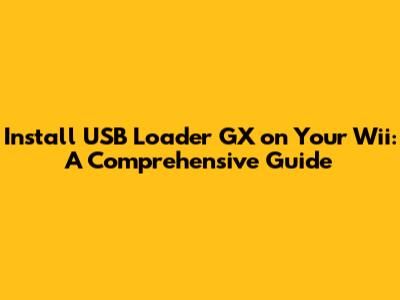 Install USB Loader GX on Your Wii: A Comprehensive Guide