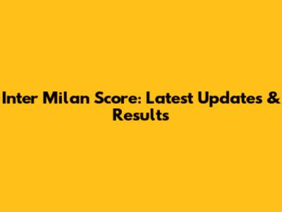 Inter Milan Score: Latest Updates & Results