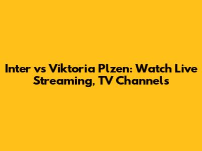 Inter vs Viktoria Plzen: Watch Live Streaming, TV Channels