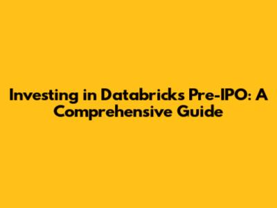 Investing in Databricks Pre-IPO: A Comprehensive Guide