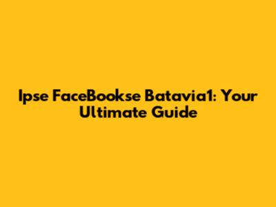 Ipse FaceBookse Batavia1: Your Ultimate Guide