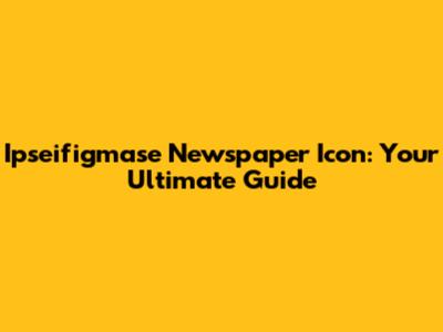 Ipseifigmase Newspaper Icon: Your Ultimate Guide