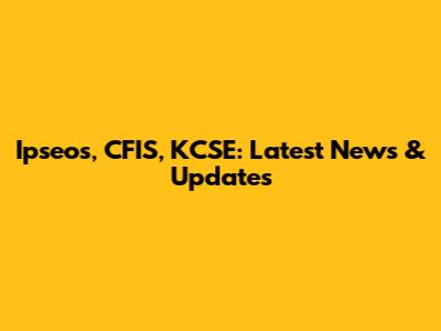 Ipseos, CFIS, KCSE: Latest News & Updates