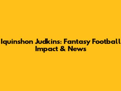 Iquinshon Judkins: Fantasy Football Impact & News