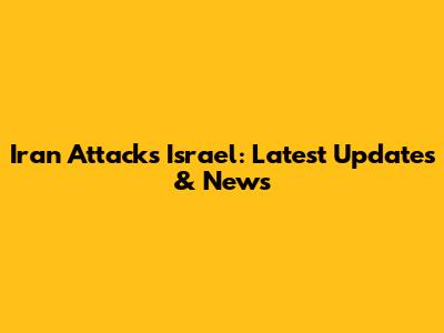 Iran Attacks Israel: Latest Updates & News