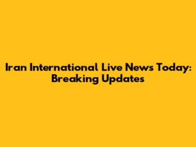 Iran International Live News Today: Breaking Updates