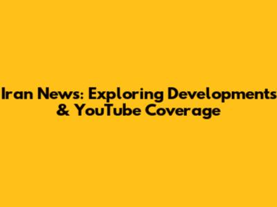 Iran News: Exploring Developments & YouTube Coverage