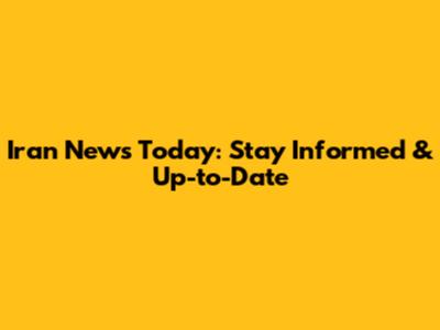 Iran News Today: Stay Informed & Up-to-Date