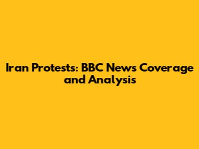 Iran Protests: BBC News Coverage and Analysis