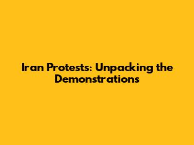 Iran Protests: Unpacking the Demonstrations