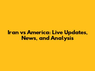 Iran vs America: Live Updates, News, and Analysis