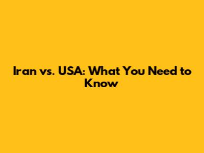 Iran vs. USA: What You Need to Know