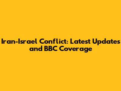 Iran-Israel Conflict: Latest Updates and BBC Coverage