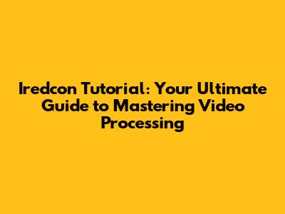 Iredcon Tutorial: Your Ultimate Guide to Mastering Video Processing