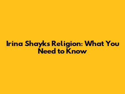 Irina Shayk's Religion: What You Need to Know