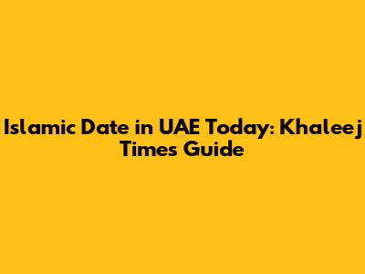 Islamic Date in UAE Today: Khaleej Times Guide