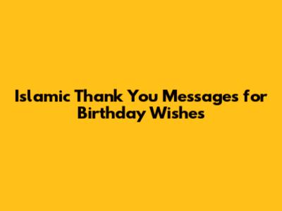 Islamic Thank You Messages for Birthday Wishes