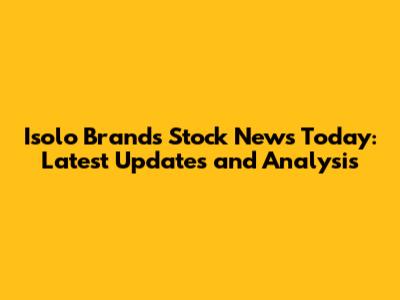 Isolo Brands Stock News Today: Latest Updates and Analysis