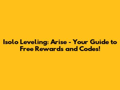 Isolo Leveling: Arise - Your Guide to Free Rewards and Codes!