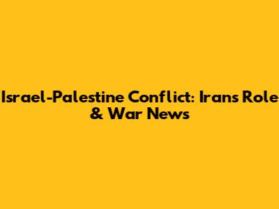 Israel-Palestine Conflict: Iran's Role & War News