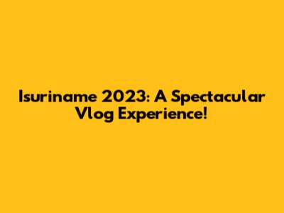 Isuriname 2023: A Spectacular Vlog Experience!