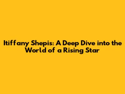 Itiffany Shepis: A Deep Dive into the World of a Rising Star