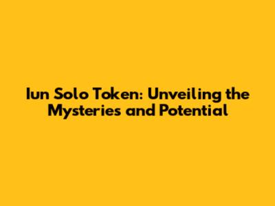 Iun Solo Token: Unveiling the Mysteries and Potential