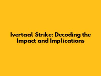 Ivertaal Strike: Decoding the Impact and Implications