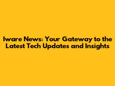Iware News: Your Gateway to the Latest Tech Updates and Insights
