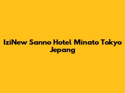 IziNew Sanno Hotel Minato Tokyo Jepang