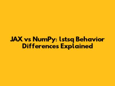 JAX vs NumPy: lstsq Behavior Differences Explained