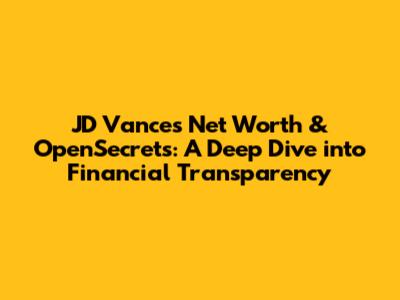 JD Vance's Net Worth & OpenSecrets: A Deep Dive into Financial Transparency